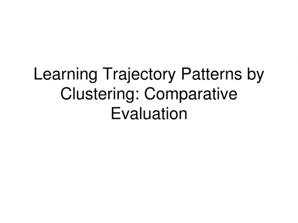 Learning Trajectory Patterns by Clustering: Comparative Evaluation