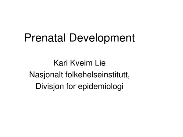 Prenatal Development Kari Kveim Lie Nasjonalt folkehelseinstitutt, Divisjon for epidemiologi