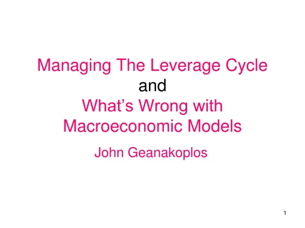 Managing The Leverage Cycle and What’s Wrong with Macroeconomic Models