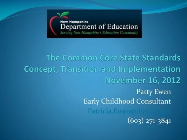 The Common Core State Standards Concept, Transition and Implementation November 16 , 2012