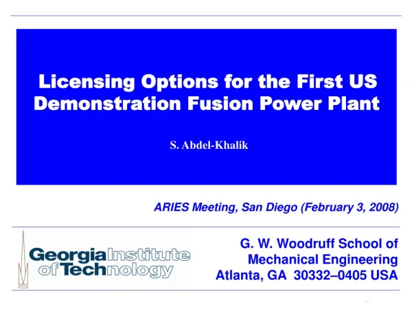 Licensing Options for the First US Demonstration Fusion Power Plant  S. Abdel-Khalik