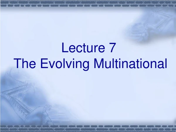 Lecture 7  The Evolving Multinational