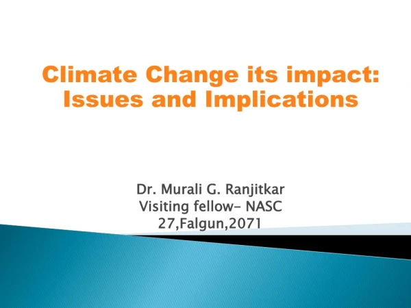Climate Change its impact: Issues and Implications Dr. Murali G. Ranjitkar Visiting fellow- NASC