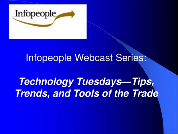Infopeople Webcast Series:  Technology Tuesdays—Tips, Trends, and Tools of the Trade