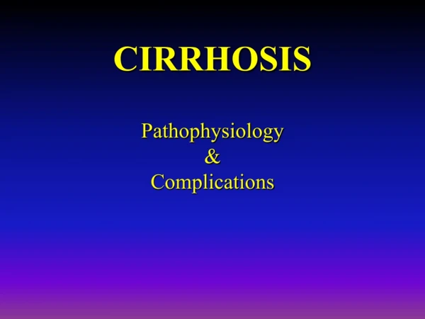 CIRRHOSIS Pathophysiology  &amp; Complications