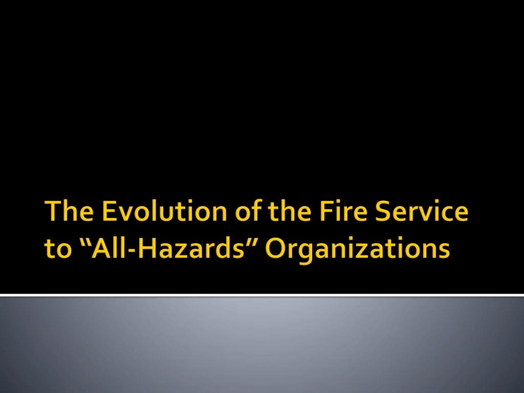 the evolution of the fire service to all hazards organizations