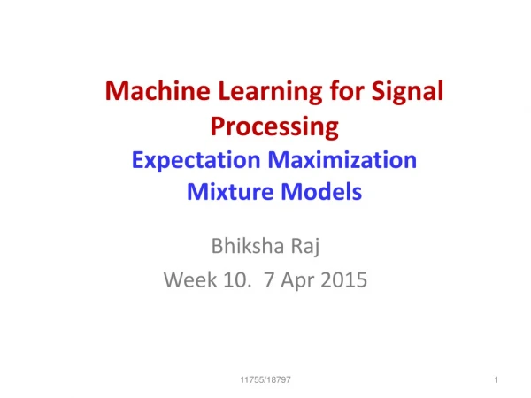 Machine Learning for Signal Processing Expectation Maximization Mixture Models