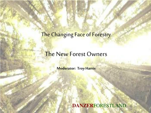 The Changing Face of Forestry The New Forest Owners Moderator:  Troy Harris