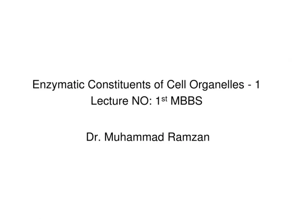 Enzymatic Constituents of Cell Organelles - 1  Lecture NO: 1 st  MBBS