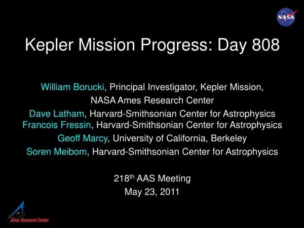Kepler Mission Progress: Day 808 William Borucki , Principal Investigator, Kepler Mission,