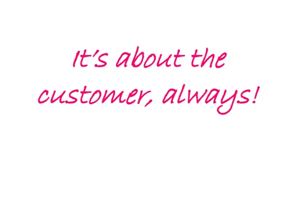 It’s about the customer, always!