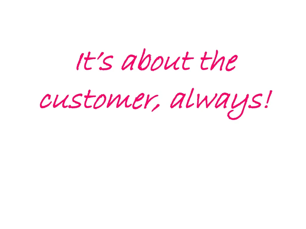 it s about the customer always