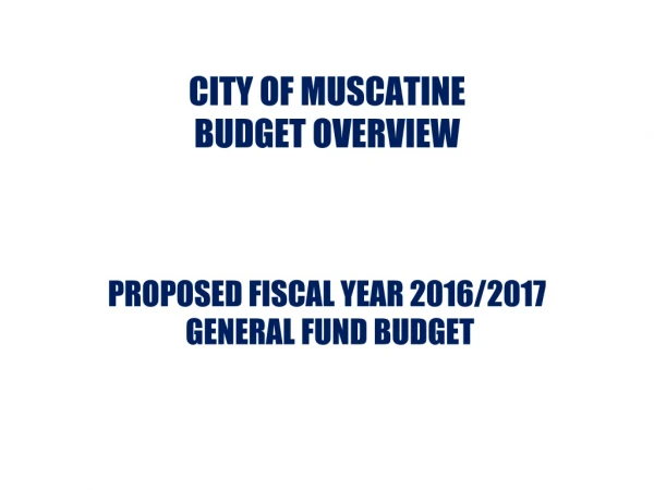 CITY OF MUSCATINE BUDGET OVERVIEW PROPOSED FISCAL YEAR 2016/2017  GENERAL FUND BUDGET