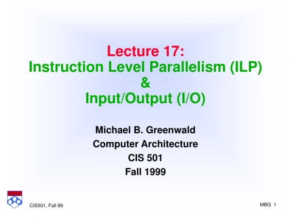 Lecture 17: Instruction Level Parallelism (ILP) &amp; Input/Output (I/O)