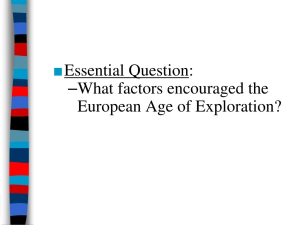 Essential Question :  What factors encouraged the European Age of Exploration?