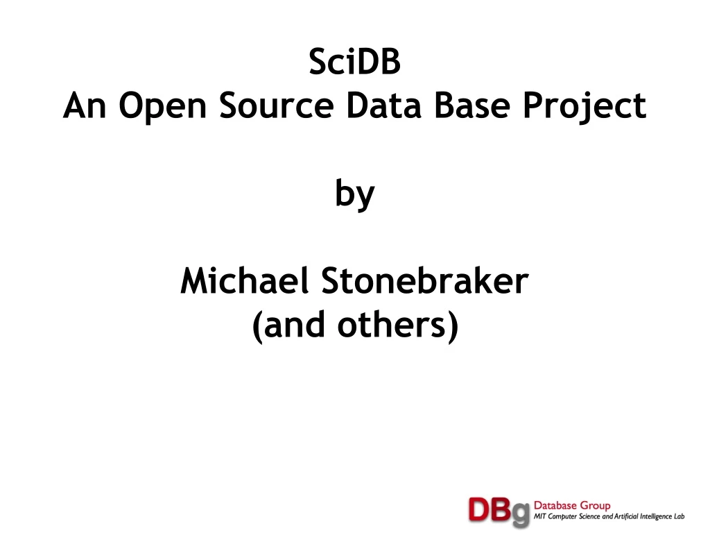 scidb an open source data base project by michael stonebraker and others