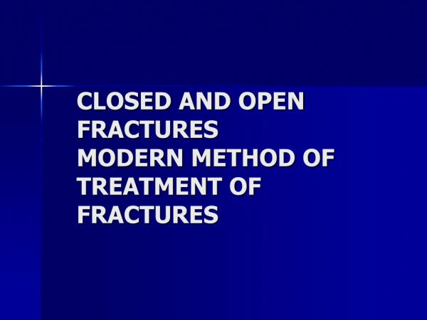 CLOSED AND OPEN FRACTURES MODERN METHOD OF TREATMENT OF FRACTURES