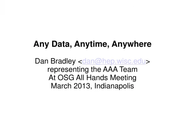 Any Data, Anytime, Anywhere Dan Bradley &lt; dan@hep.wisc &gt; representing the AAA Team