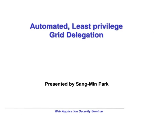 Automated, Least privilege  Grid Delegation