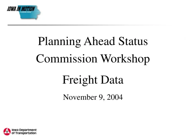 Planning Ahead Status Commission Workshop Freight Data November 9, 2004