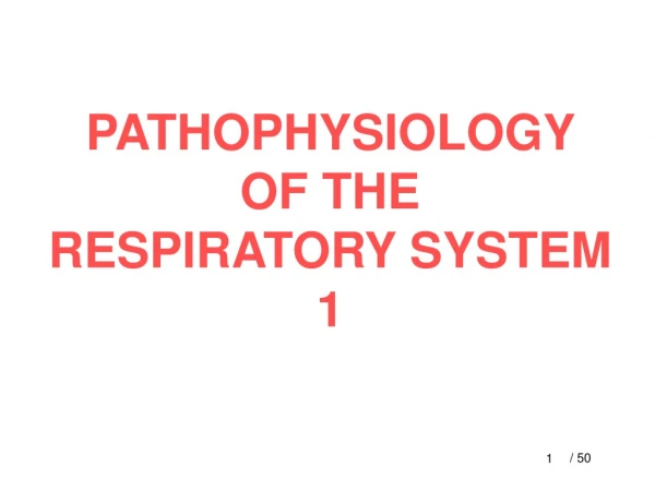 PATHOPHYSIOLOGY  OF THE  RESPIRATORY SYSTEM 1