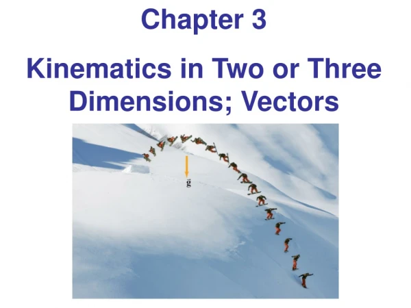 Chapter 3 Kinematics in Two or Three Dimensions; Vectors