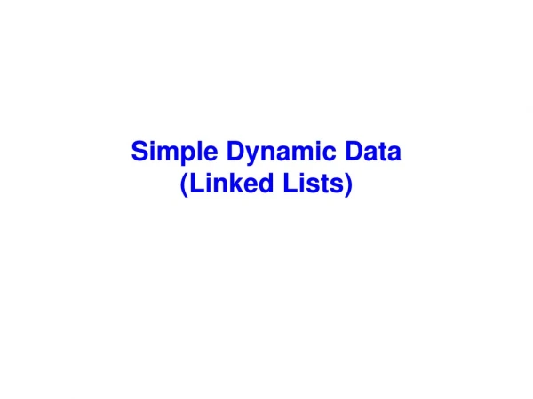 Simple Dynamic Data (Linked Lists)