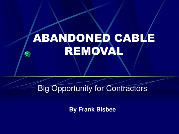 ABANDONED CABLE REMOVAL