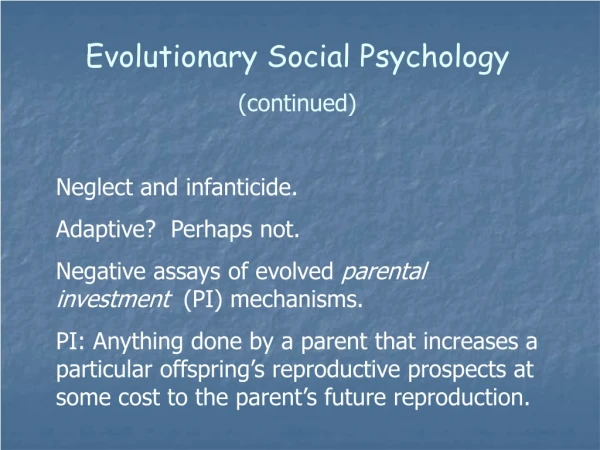 Evolutionary Social Psychology (continued) Neglect and infanticide. Adaptive?  Perhaps not.