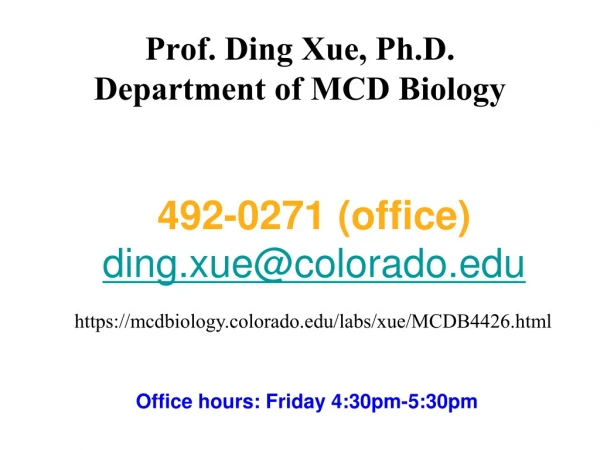 Prof. Ding Xue, Ph.D.  Department of MCD Biology