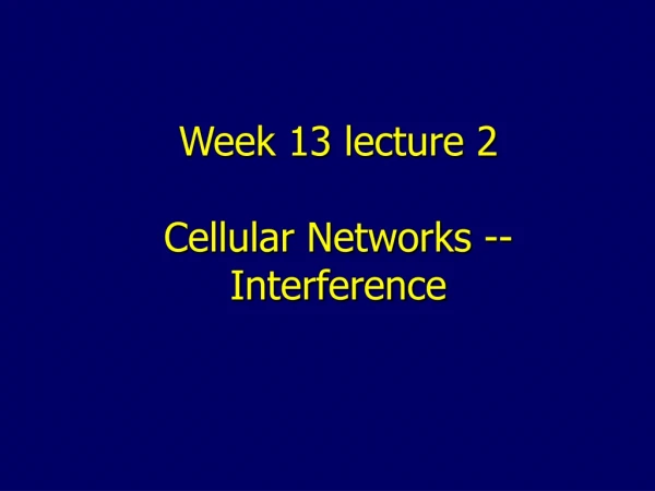 Week 13 lecture 2 Cellular Networks -- Interference