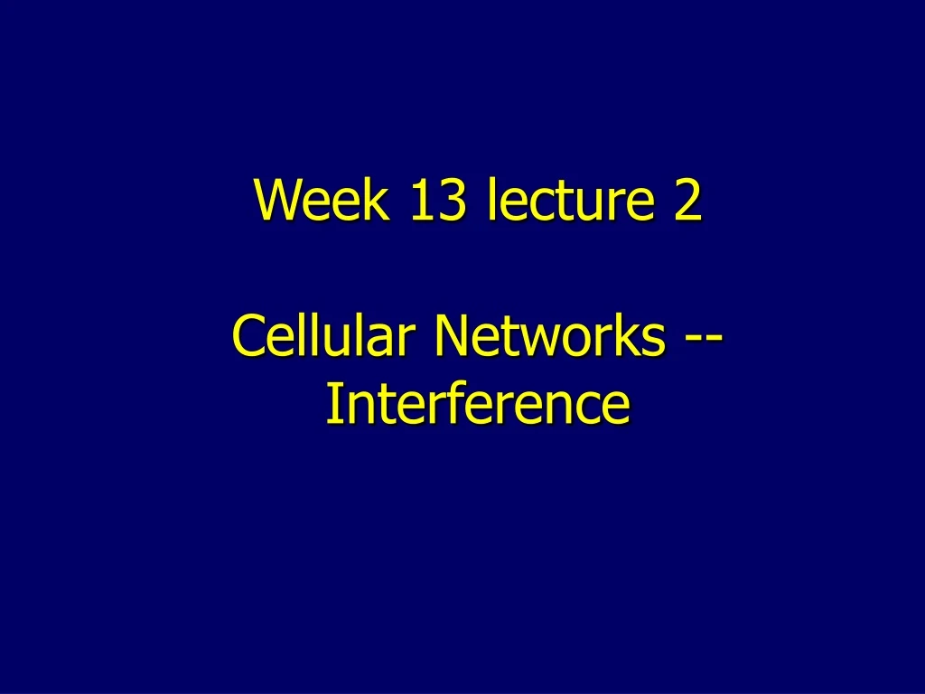 week 13 lecture 2 cellular networks interference