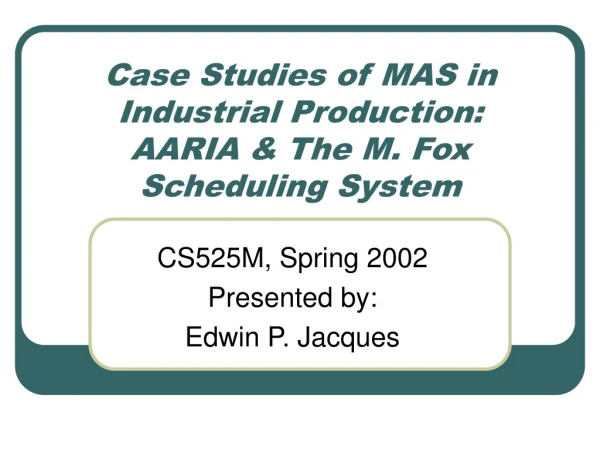 Case Studies of MAS in Industrial Production:  AARIA &amp; The M. Fox Scheduling System