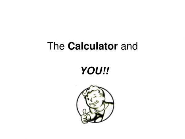 The  Calculator  and YOU!!