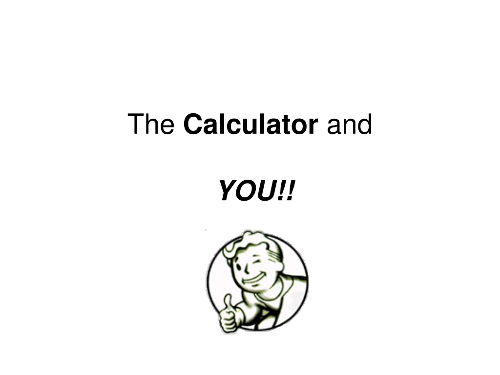 the calculator and you