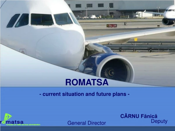 ROMATSA  		- current situation and future plans -			 C ÂRNU Fănică  Deputy General Director