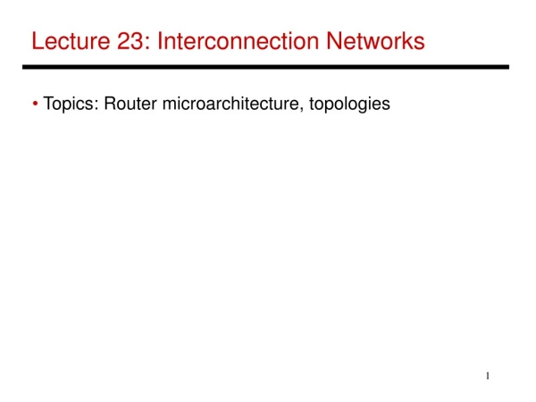 Lecture 23: Interconnection Networks