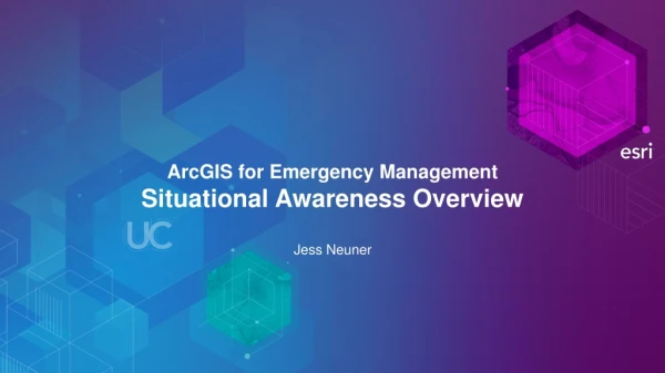 ArcGIS for Emergency Management Situational Awareness Overview