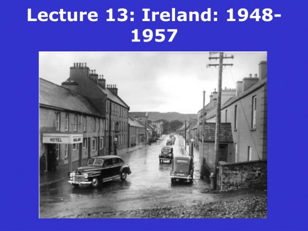 Lecture 13:  Ireland: 1948-1957