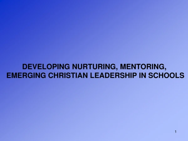 DEVELOPING NURTURING, MENTORING,  EMERGING CHRISTIAN LEADERSHIP IN SCHOOLS
