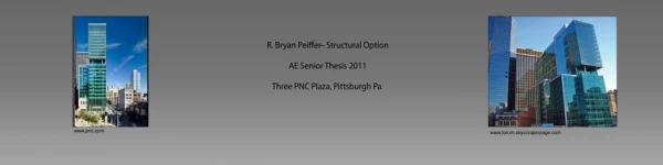 R. Bryan Peiffer– Structural Option AE Senior Thesis 2011 Three PNC Plaza, Pittsburgh Pa .