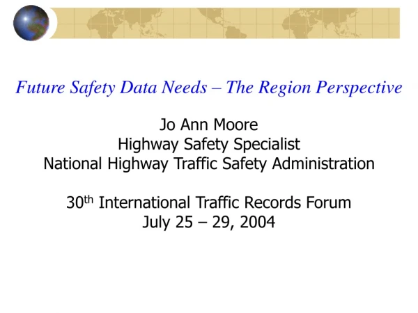 Future Safety Data Needs – The Region Perspective Jo Ann Moore Highway Safety Specialist