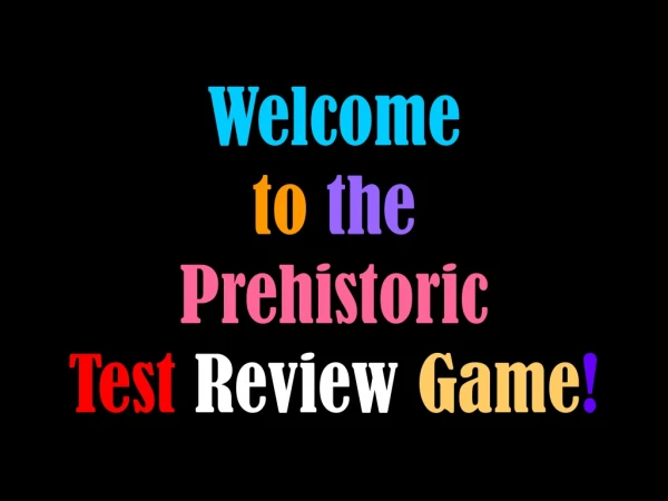 Welcome to the  Prehistoric  Test Review  Game !