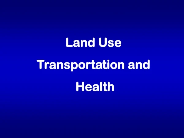 Land Use Transportation and  Health