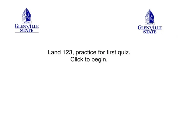 Land 123, practice for first quiz. Click to begin.