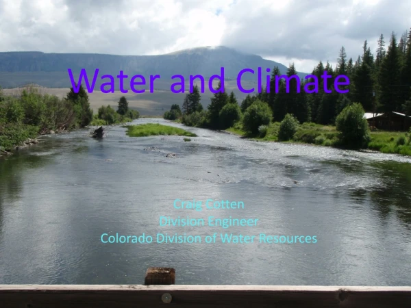 Water and Climate Craig Cotten Division Engineer Colorado Division of Water Resources