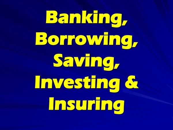 Banking, Borrowing, Saving, Investing &amp; Insuring