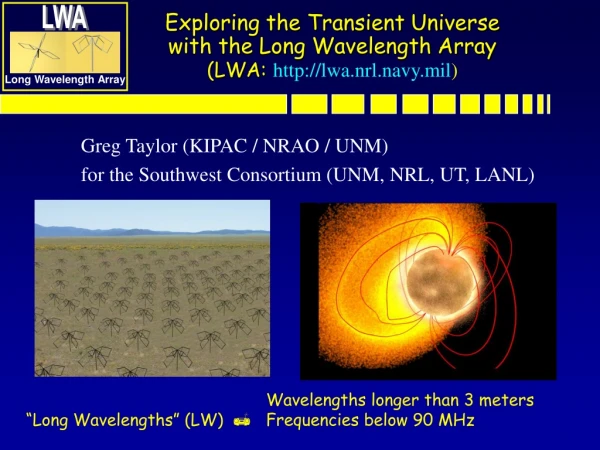 Exploring the Transient Universe  with the Long Wavelength Array (LWA: lwa.nrl.navy.mil )