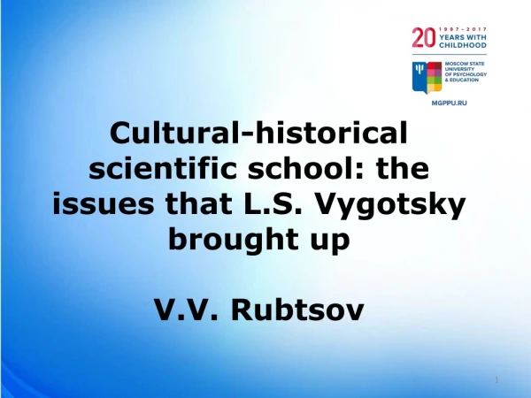 Cultural-historical scientific school: the issues that L.S. Vygotsky brought up  V.V. Rubtsov