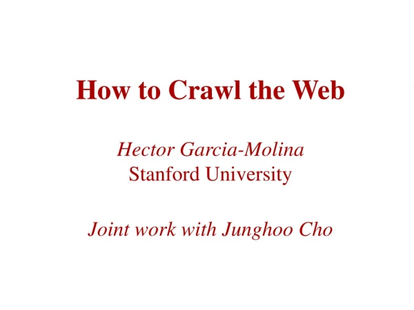 How to Crawl the Web Hector Garcia-Molina Stanford University Joint work with Junghoo Cho